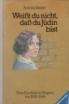 Weisst du nicht, dass du Jüdin bist : e. Kindheit in Ungarn von 1939 bis 1944.