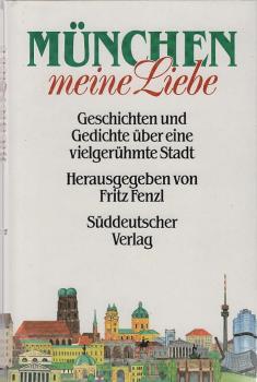 München, meine Liebe : Geschichten u. Gedichte über e. vielgerühmte Stadt.