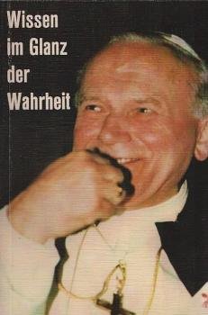 Wissen im Glanz der Wahrheit : Papst Johannes Paul II. über Wissenschaft u. Hochschulen ; Ausw. aus neuesten Verlautbarungen d. Heiligen Vaters.