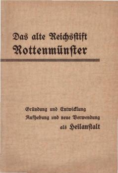 Das alte Reichsstift Rottenmünster : Gründung und Entwicklung ; Aufhebung und neue Verwendung als Heilanstalt.