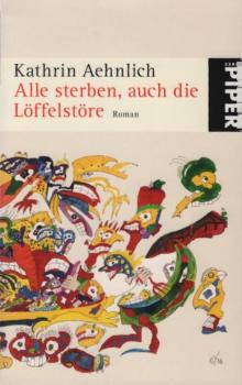 Alle sterben, auch die Löffelstöre : Roman.