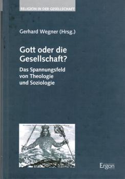 Gott oder die Gesellschaft? Das Spannungsfeld von Theologie und Soziologie (Hg. v. Sozialwissenschaftlichen Institut der Evangelischen Kirche in Deutschland, EKD. Religion in der Gesellschaft ; Bd. 32 -