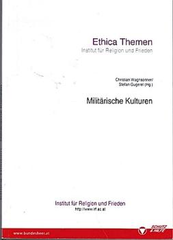 Militärische Kulturen : Beiträge zum Seminar "Militärische Kulturen", 4. - 6. Mai 2010. Heeresunteroffiziersakademie, Towarek-Schulkaserne Enns (Ethica Themen. Institut für Religion und Frieden. Hg.: Republik Österreich, Bundesminister für Landesverteidig