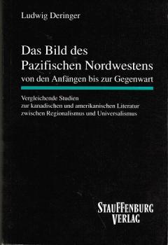 Das Bild des pazifischen Nordwestens von den Anfängen bis zur Gegenwart. Vergleichende Studien zur kanadischen und amerikanischen Literatur zwischen Regionalismus und Universalismus.