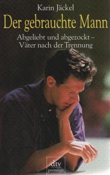 Der gebrauchte Mann : abgeliebt und abgezockt - Väter nach der Trennung.