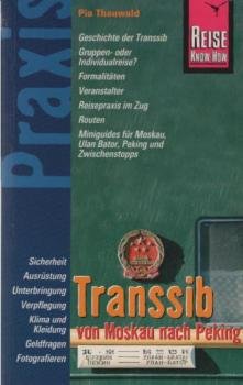 Transsib - von Moskau nach Peking : [Geschichte der Transsib, Gruppen- oder Individualreise?, Formalitäten, Veranstalter, Reisepraxis im Zug, Routen, Miniguides für Moskau, Ulan Bator, Peking und Zwischenstopps ; Sicherheit, Ausrüstung, Unterbringung, Ver