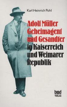 Adolf Müller. Geheimagent und Gesandter in Kaiserreich und Weimarer Republik.