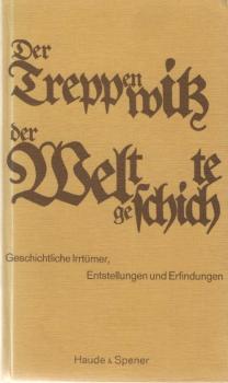 Der Treppenwitz der Weltgeschichte : geschichtliche Irrtümer, Entstellungen und Erfindungen.