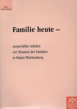 Familie heute : ausgewählte Aufsätze zur Situation der Familien in Baden-Württemberg.