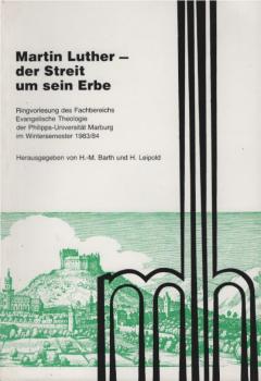 Martin Luther - der Streit um sein Erbe : Ringvorlesung d. Fachbereichs Evang. Theologie d. Philipps-Univ. Marburg im Wintersemester 1983.