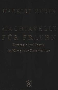 Machiavelli für Frauen : Strategie und Taktik im Kampf der Geschlechter.
