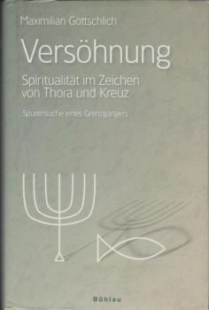 Versöhnung : Spiritualität im Zeichen von Thora und Kreuz ; Spurensuche eines Grenzgängers.