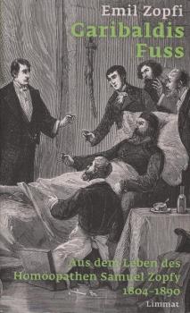 Garibaldis Fuß : aus dem Leben des Homöopathen Samuel Zopfy 1804-1890.