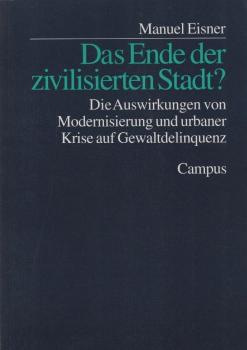 Das Ende der zivilisierten Stadt? : die Auswirkungen von Modernisierung und urbaner Krise auf Gewaltdelinquenz.