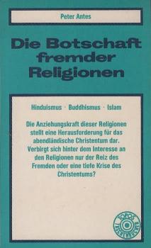 Die Botschaft fremder Religionen. Hinduismus, Buddhismus, Islam.