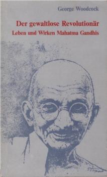 Der gewaltlose Revolutionär : Leben u. Wirken Mahatma Gandhis.