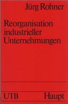 Reorganisation industrieller Unternehmungen : e. Lehr- u. Arbeitsbuch für Studenten u. Praktiker.