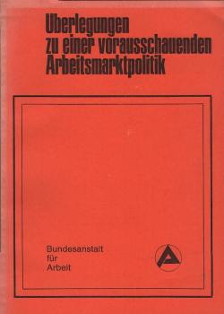 Überlegungen zu einer vorausschauenden Arbeitsmarktpolitik; Teil: [1]., Zugl. e. Beitr. d. Bundesanst. für Arbeit zu d. "Perspektiven der Arbeitsmarktpolitik" d. Bundesministers für Arbeit u. Sozialordnung.