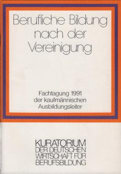 Berufliche Bildung nach der Vereinigung. Fachtagung 1991 der kaufmännischen Ausbildungsleiter.