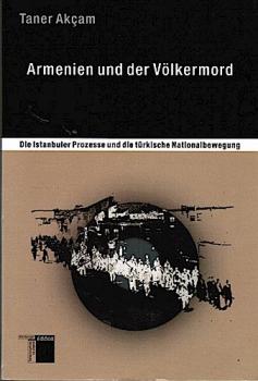 Armenien und der Völkermord. Die Istanbuler Prozesse und die türkische Nationalbewegung.