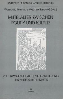 Zwischen Politik und Kultur : Perspektiven einer kulturwissenschaftlichen Erweiterung der Mittelalter-Didaktik.