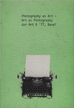 Photography as art - art as photography : zur Art 8 '77, Basel ; [zur Konzeption des Ausstellungsvorhabens "Photography as art - art as photography II" ; in Vorbereitung für d. Allen Street Gallery, Dallas, Texas, u.d. Houston Museum of Fine Arts, Houston
