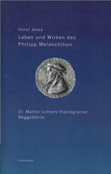 Leben und Wirken des Philipp Melanchthon : Dr. Martin Luthers theologischer Weggefährte.