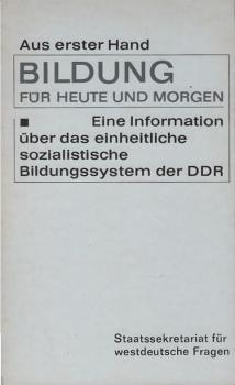 Bildung für heute und morgen : Eine Information über d. einheitl. sozialist. Bildungssystem d. DDR.