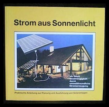 Strom aus Sonnenlicht : Anleitung zur Dimensionierung und Ausführung von Solarstromanlagen.