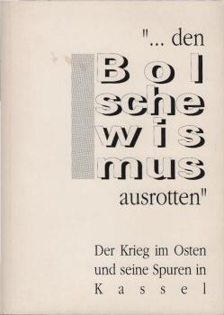 "... den Bolschewismus ausrotten" - Der Krieg im Osten und seine Spuren in Kassel.