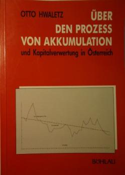 Über den Prozess von Akkumulation und Kapitalverwertung in Österreich. Reale und monetäre Akkumulation, Rentabilität, Wachstum, Konzentration und Zentralisation, "nachholende Fordisierung", Internationalisierung. Ein Beitrag zu einer Strukturgeschichte.