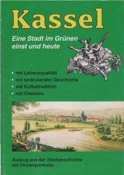 Kassel. Eine Stadt im Grünen einst und heute. Auszug aus der Stadtgeschichte mit Firmenportraits.