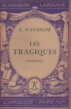 Les tragiques, extraits ; avec une notice biographique, une notice historique et littéraire, des notes explicatives, des jugements, un questionnaire et des sujets de devoirs, par Henry Bardon.