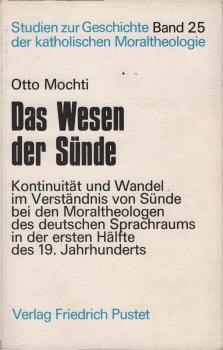 Das Wesen der Sünde. Kontinuität und Wandel im Verständnis von Sünde bei den Moraltheologen des deutschen Sprachraums in der ersten Hälfte des 19. Jahrhunderts.