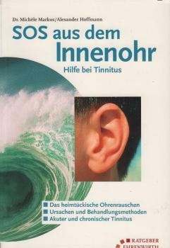 SOS aus dem Innenohr : Hilfe bei Tinnitus ; [das heimtückische Ohrensausen ; Ursachen und Behandlungsmethoden ; akuter und chronischer Tinnitus].