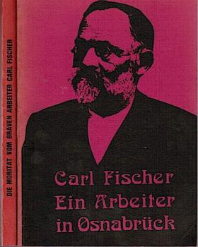 Carl Fischer 1841 - 1906. Texte und Materialien zu einem Projekt der Universität Osnabrück. Fachbereich Sprache, Literatur, Medien; 2. Bände: Bd. 1: Die Moritat vom braven Arbeiter Carl Fischer oder 'Aber was einmal zum Heller geschlagen ist, da wird sein