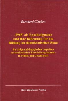 "1968" als Epochesignatur und ihre Bedeutung für die Bildung im demokratischen Staat : zu einigen pädagogischen Aspekten systemkritischer Entwicklungsimpulse in Politik und Gesellschaft.