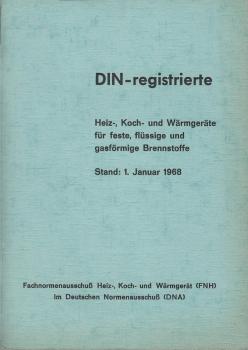 DIN - registrierte Heiz-, Koch- und Wärmegeräte für feste, flüssige und gasförmige Brennstoffe. Stands : 1. Januar 1968.