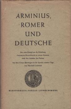 Arminius, Römer und Deutsche : Der 1. Kampf um d. Erhaltung Germanien-Deutschlands in seinen Grenzen.
