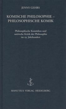 Komische Philosophie - philosophische Komik : philosophische Komödien und satirische Kritik der Philosophie im 19. Jahrhundert.