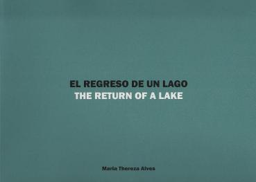 El regreso de un lago : Maria Thereza Alves ; [on the occasion of dOCUMENTA (13), Kassel, Germany] = The return of a lake.