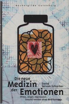 Die neue Medizin der Emotionen : Stress, Angst, Depression: gesund werden ohne Medikamente.