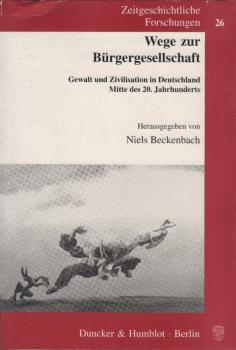 Wege zur Bürgergesellschaft : Gewalt und Zivilisation in Deutschland Mitte des 20. Jahrhunderts.