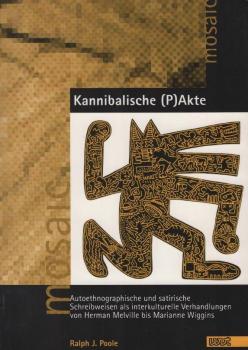 Kannibalische (P)Akte : autoethnographische und satirische Schreibweisen als interkulturelle Verhandlungen von Herman Melville bis Marianne Wiggins.