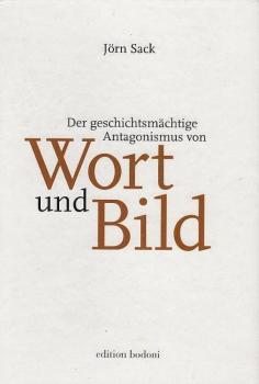 Der geschichtsmächtige Antagonismus von Wort und Bild. Ein Essay.