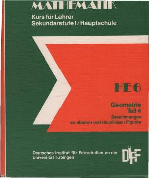 Mathematik. Für Lehrer der Sekudarstufe 1 / Hauptschule. Ein Fernstudienlehrgang; Teil : HE 6. Geometrie, Teil 4: Berechnungen an ebenen und räumlichen Figuren.