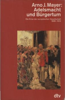 Adelsmacht und Bürgertum : d. Krise d. europ. Gesellschaft ; 1848 - 1914.