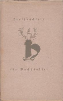 Trostbüchlein für Buchhändler : Zugeeignet den Freunden im Buchhandel ; Für d. Neujahrsnacht 1934 auf 1935.