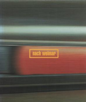 Nach Weimar : [anlässlich der Ausstellung Nach Weimar im teilrenovierten ehemaligen Thüringischen Landesmuseum ab 1.1.1999 Neues Museum Weimar, im Schlossmuseum der Kunstsammlungen zu Weimar sowie im Stadtraum Weimar ; vom 23. Juni - 28. Juli 1996].