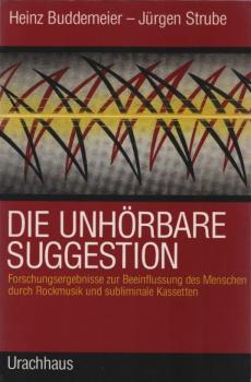 Die unhörbare Suggestion : Forschungsergebnisse zur Beeinflussung des Menschen durch Rockmusik und subliminale Kassetten.